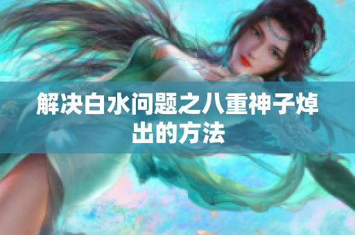 解决白水问题之八重神子焯出的方法