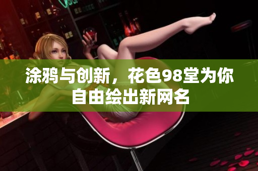 涂鸦与创新，花色98堂为你自由绘出新网名