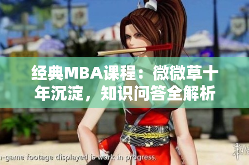 经典MBA课程：微微草十年沉淀，知识问答全解析