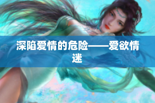 深陷爱情的危险——爱欲情迷
