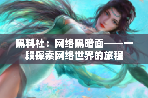 黑料社：网络黑暗面——一段探索网络世界的旅程