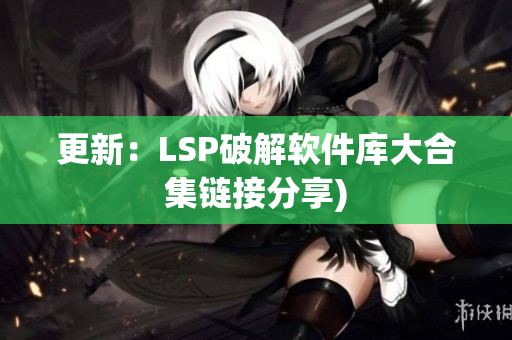 更新：LSP破解软件库大合集链接分享)