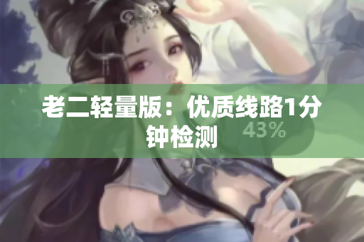 老二轻量版：优质线路1分钟检测
