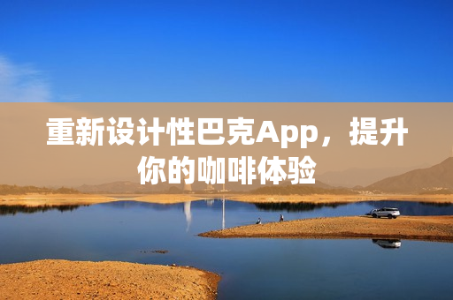 重新设计性巴克App，提升你的咖啡体验