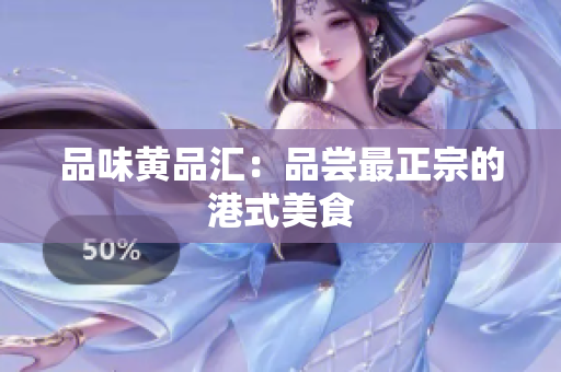 品味黄品汇：品尝最正宗的港式美食