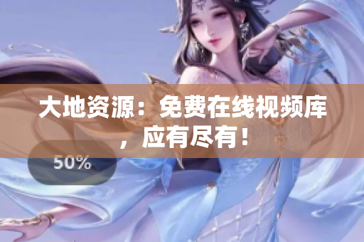 大地资源：免费在线视频库，应有尽有！