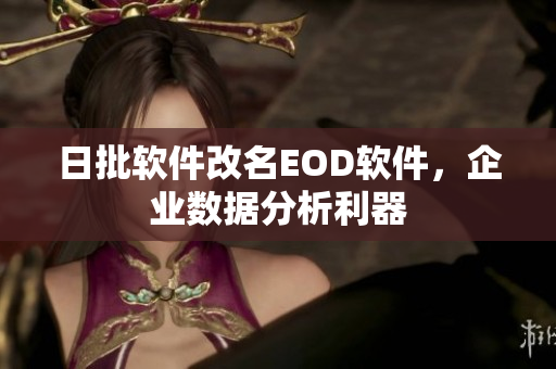 日批软件改名EOD软件，企业数据分析利器