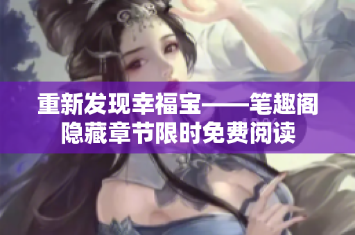 重新发现幸福宝——笔趣阁隐藏章节限时免费阅读