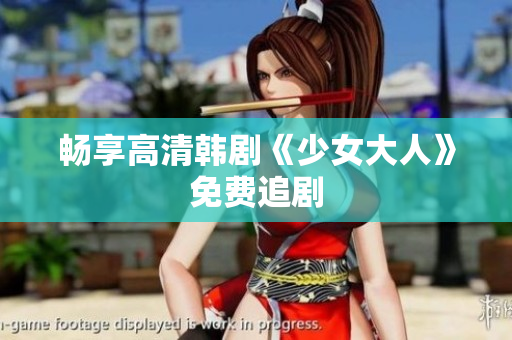 畅享高清韩剧《少女大人》免费追剧