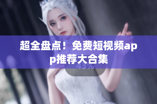 超全盘点！免费短视频app推荐大合集