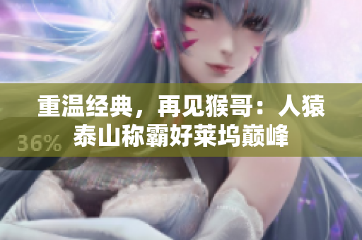 重温经典，再见猴哥：人猿泰山称霸好莱坞巅峰