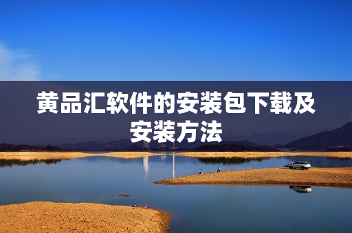 黄品汇软件的安装包下载及安装方法
