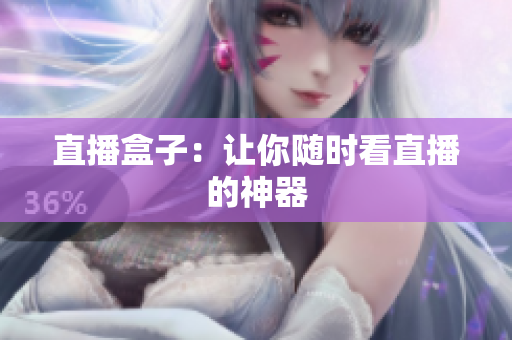直播盒子：让你随时看直播的神器