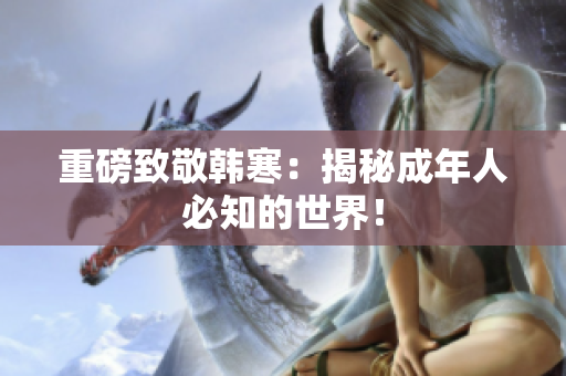重磅致敬韩寒：揭秘成年人必知的世界！