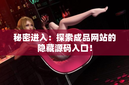 秘密进入：探索成品网站的隐藏源码入口！