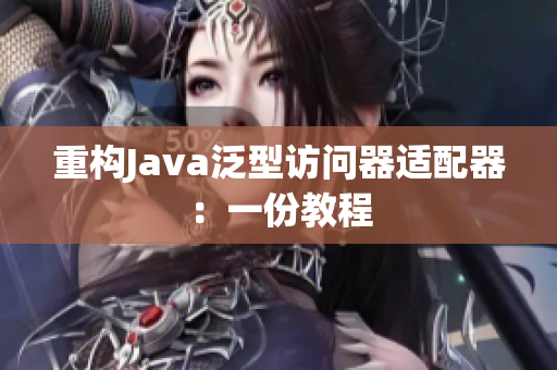 重构Java泛型访问器适配器：一份教程