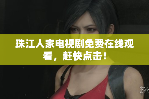 珠江人家电视剧免费在线观看，赶快点击！