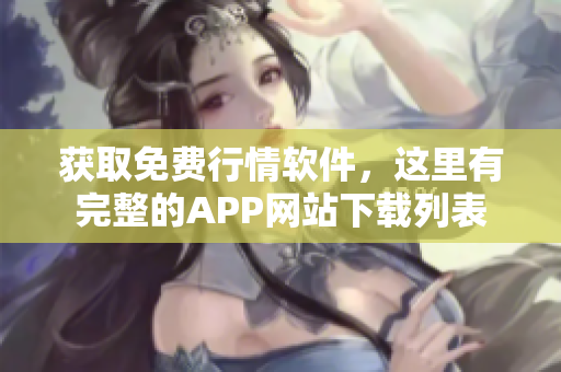 获取免费行情软件，这里有完整的APP网站下载列表