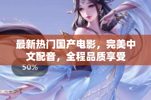 最新热门国产电影，完美中文配音，全程品质享受