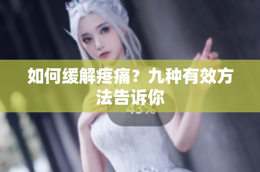 如何缓解疼痛？九种有效方法告诉你
