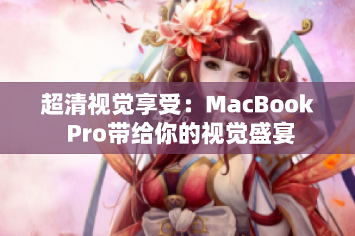 超清视觉享受：MacBook Pro带给你的视觉盛宴