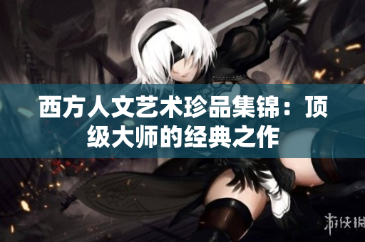 西方人文艺术珍品集锦：顶级大师的经典之作