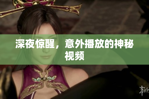 深夜惊醒，意外播放的神秘视频