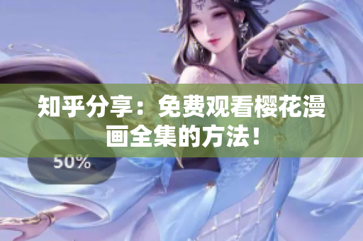 知乎分享：免费观看樱花漫画全集的方法！