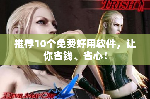 推荐10个免费好用软件，让你省钱、省心！