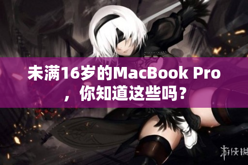 未满16岁的MacBook Pro，你知道这些吗？