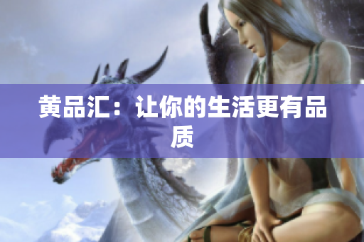黄品汇：让你的生活更有品质