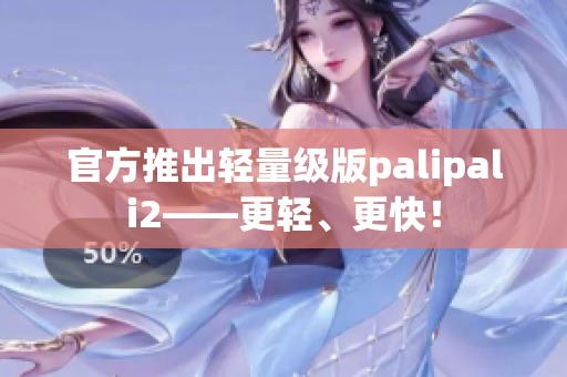 官方推出轻量级版palipali2——更轻、更快！