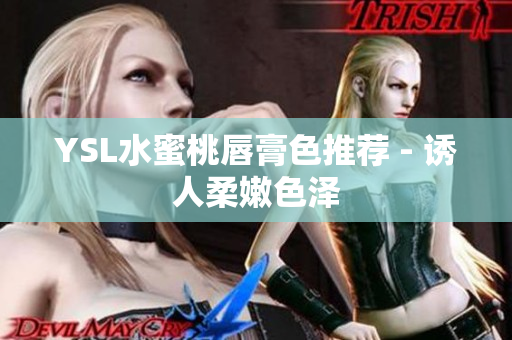 YSL水蜜桃唇膏色推荐 - 诱人柔嫩色泽