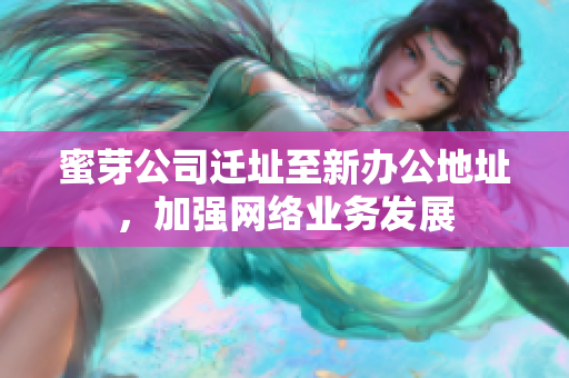 蜜芽公司迁址至新办公地址，加强网络业务发展