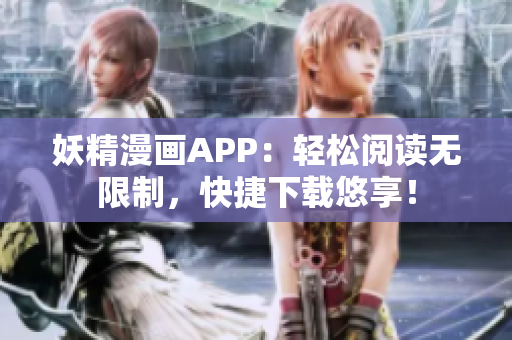 妖精漫画APP：轻松阅读无限制，快捷下载悠享！