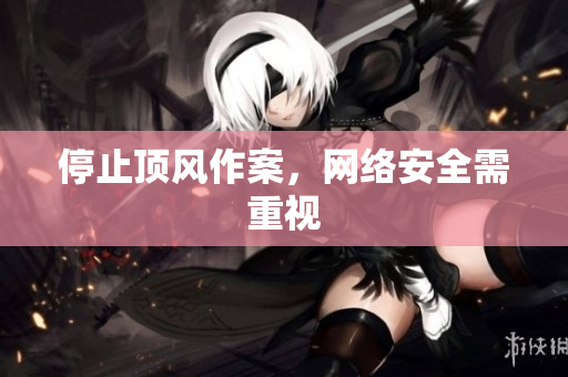 停止顶风作案，网络安全需重视