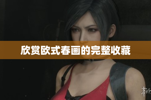 欣赏欧式春画的完整收藏
