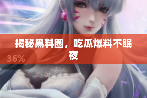 揭秘黑料圈，吃瓜爆料不眠夜