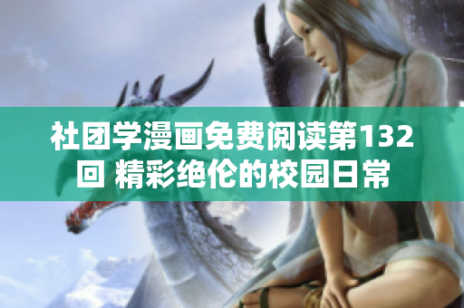 社团学漫画免费阅读第132回 精彩绝伦的校园日常