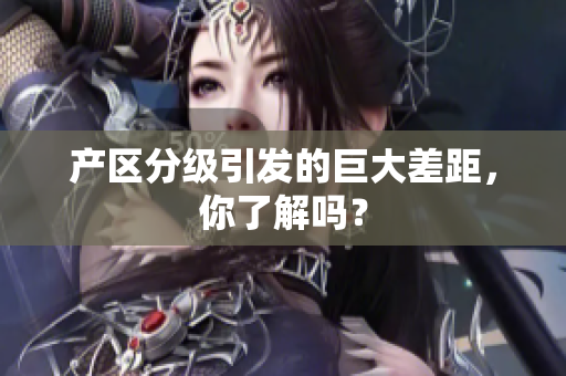 产区分级引发的巨大差距，你了解吗？