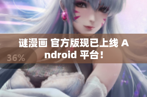 谜漫画 官方版现已上线 Android 平台！