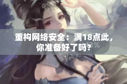 重构网络安全：满18点此，你准备好了吗？