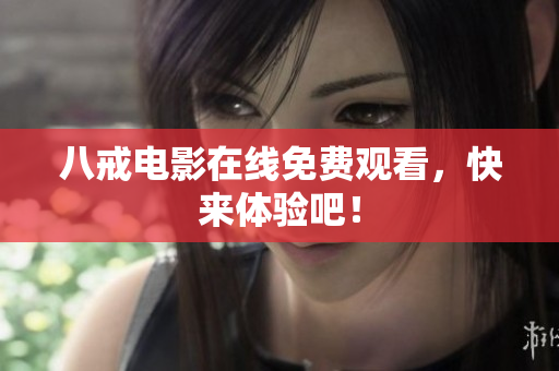 八戒电影在线免费观看，快来体验吧！