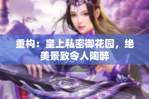 重构：皇上私密御花园，绝美景致令人陶醉