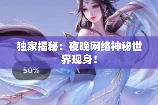 独家揭秘：夜晚网络神秘世界现身！