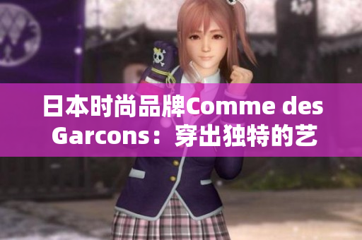 日本时尚品牌Comme des Garcons：穿出独特的艺术风格