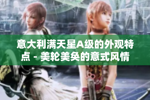 意大利满天星A级的外观特点 - 美轮美奂的意式风情