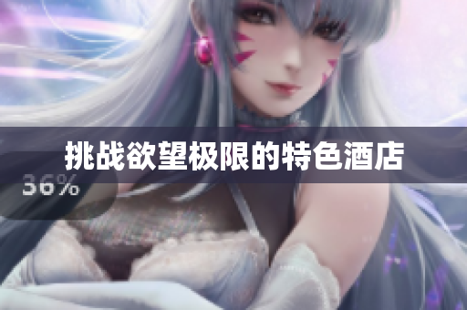 挑战欲望极限的特色酒店