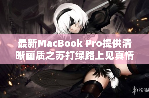 最新MacBook Pro提供清晰画质之苏打绿路上见真情
