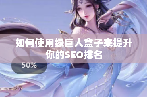 如何使用绿巨人盒子来提升你的SEO排名